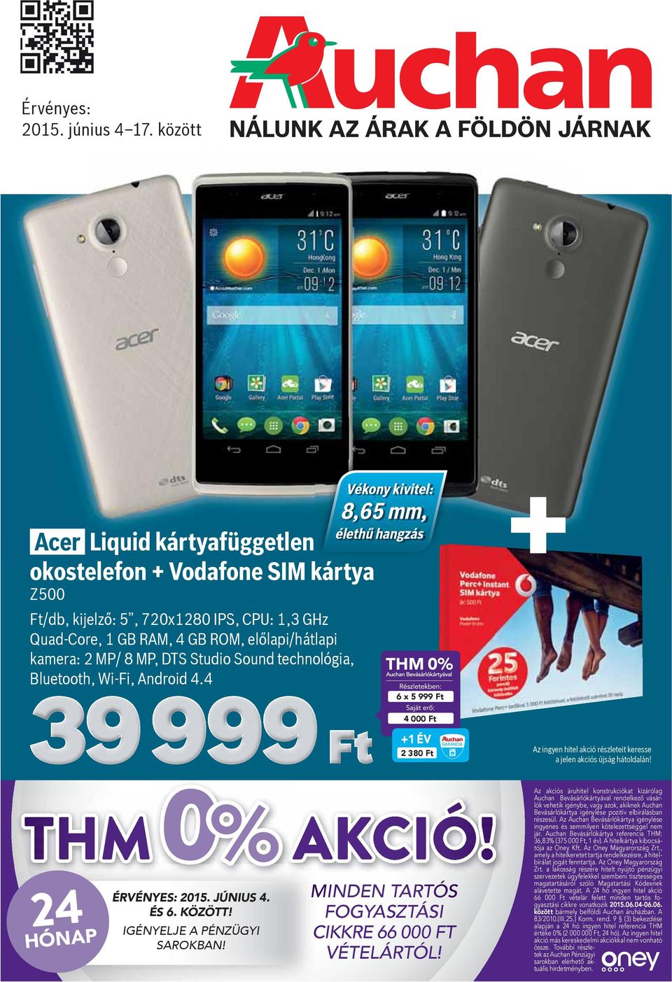 lapi/hátlapi kamera: 2 MP/ 8 MP, DTS Studio Sound technológia, Bluetooth, Wi-Fi, Android 4.4 6 x 5 999 Ft + 4 000 Ft 2 380 Ft Az ingyen hitel akció részleteit keresse a jelen akciós újság hátoldalán!