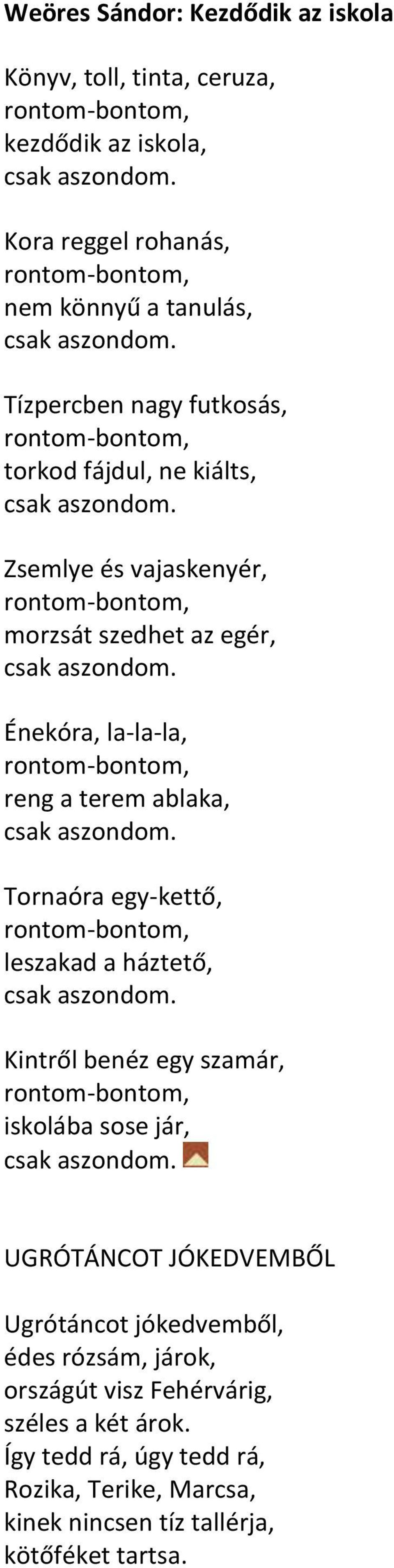 egy-kettő, leszakad a háztető, Kintről benéz egy szamár, iskolába sose jár, UGRÓTÁNCOT JÓKEDVEMBŐL Ugrótáncot jókedvemből, édes rózsám,