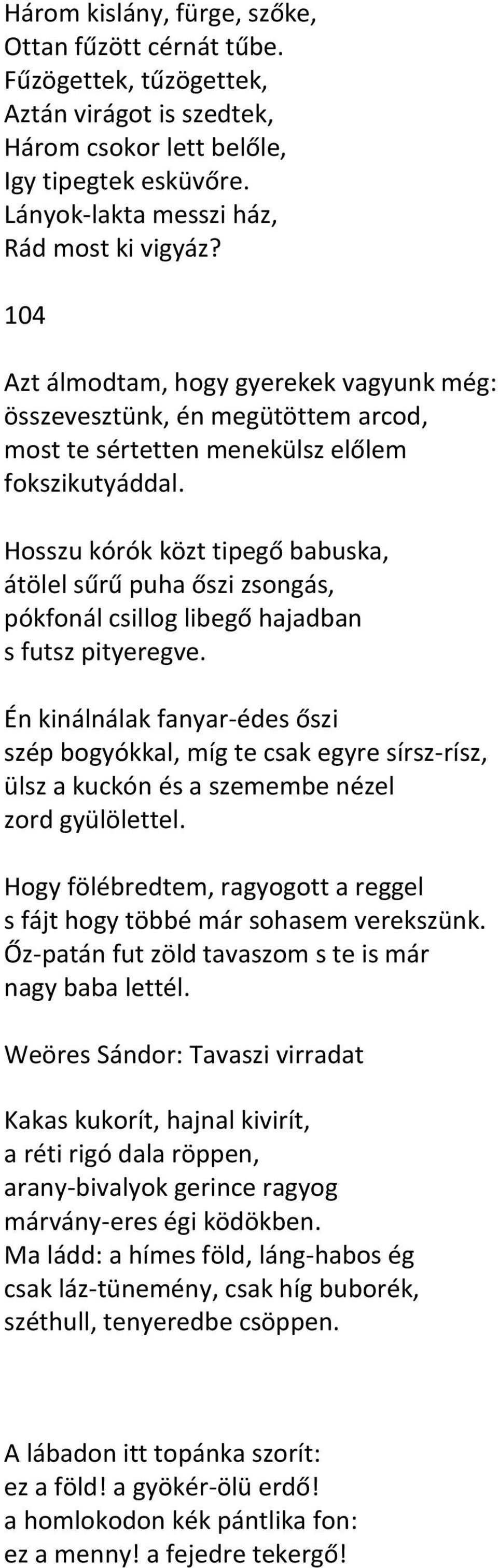 Hosszu kórók közt tipegő babuska, átölel sűrű puha őszi zsongás, pókfonál csillog libegő hajadban s futsz pityeregve.