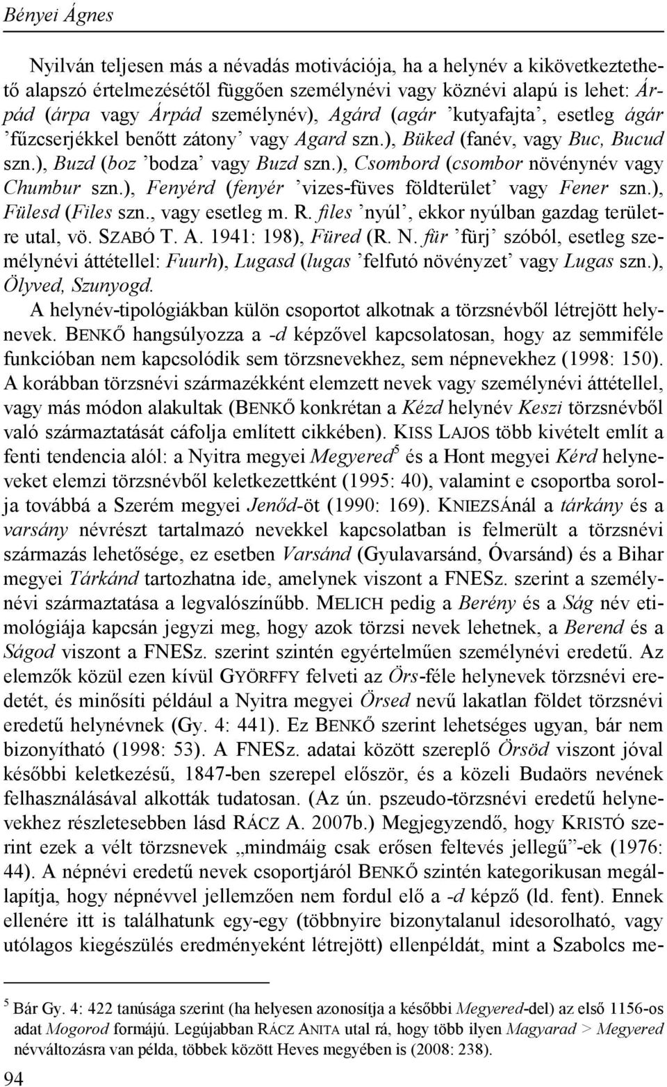 ), Fenyérd (fenyér vizes-füves földterület vagy Fener szn.), Fülesd (Files szn., vagy esetleg m. R. files nyúl, ekkor nyúlban gazdag területre utal, vö. SZABÓ T. A. 1941: 198), Füred (R. N.