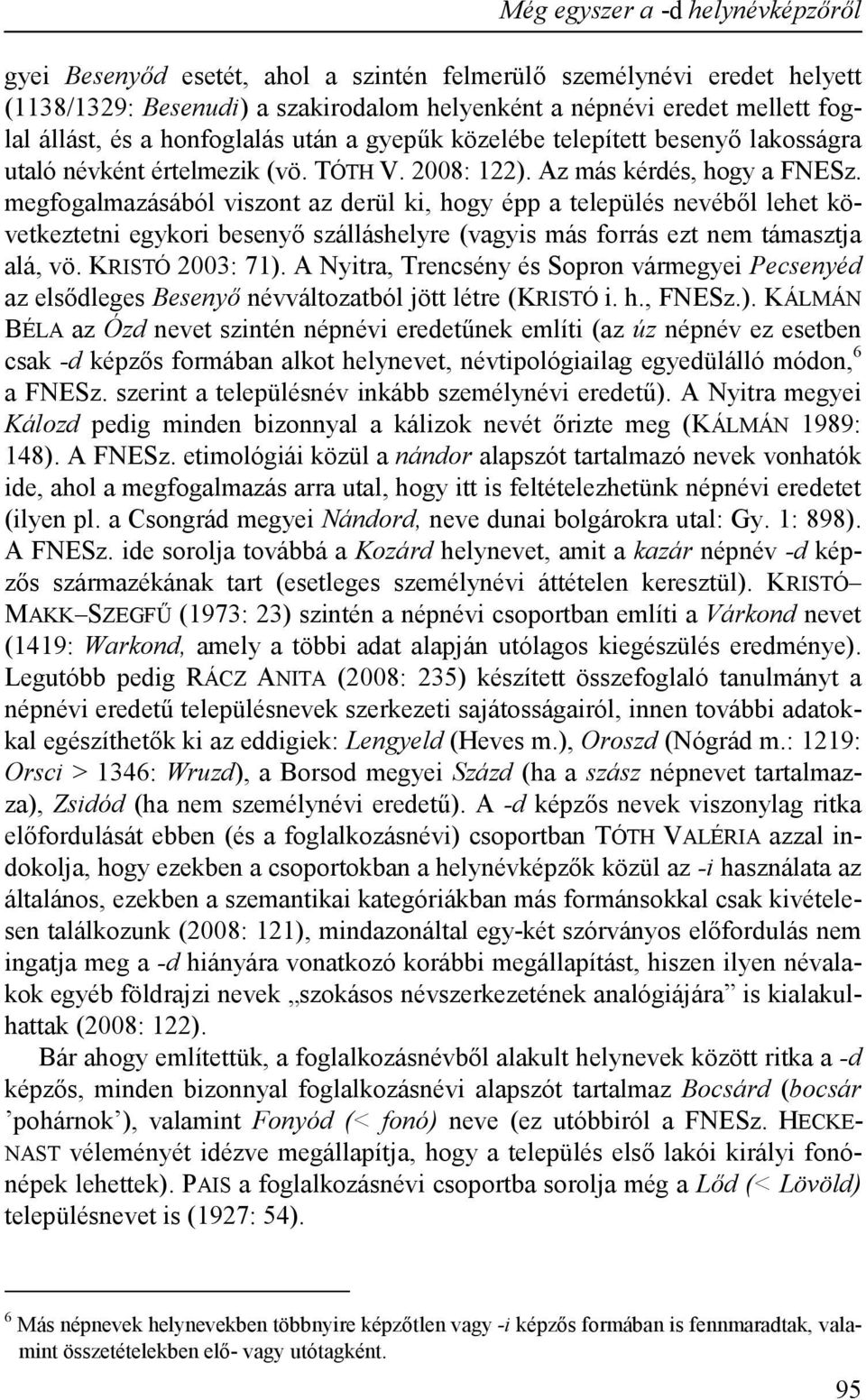 megfogalmazásából viszont az derül ki, hogy épp a település nevéből lehet következtetni egykori besenyő szálláshelyre (vagyis más forrás ezt nem támasztja alá, vö. KRISTÓ 2003: 71).