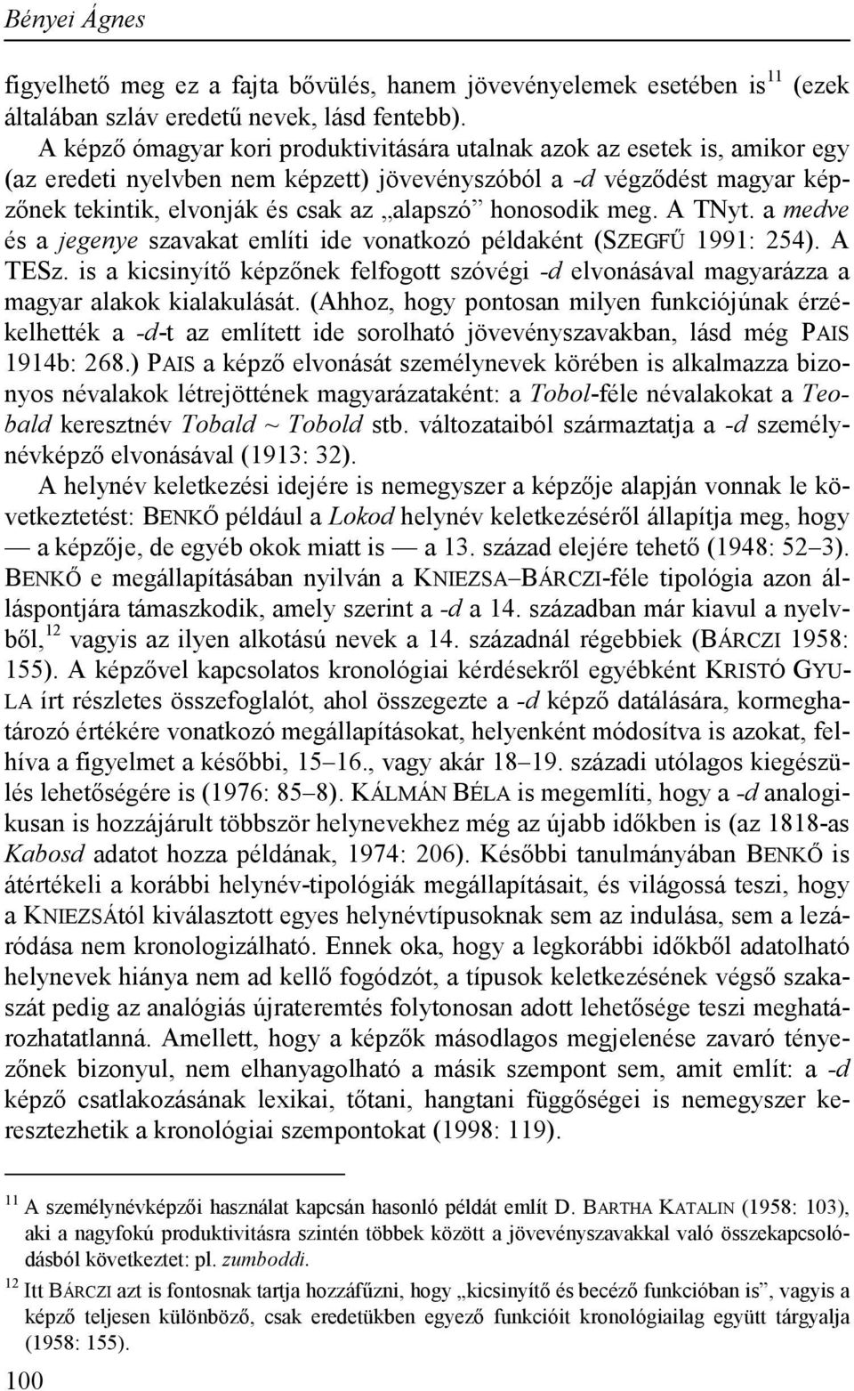 honosodik meg. A TNyt. a medve és a jegenye szavakat említi ide vonatkozó példaként (SZEGFŰ 1991: 254). A TESz.