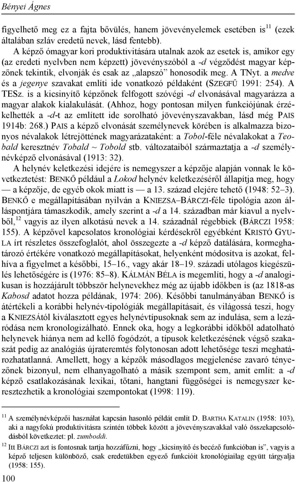 honosodik meg. A TNyt. a medve és a jegenye szavakat említi ide vonatkozó példaként (SZEGFŰ 1991: 254). A TESz.