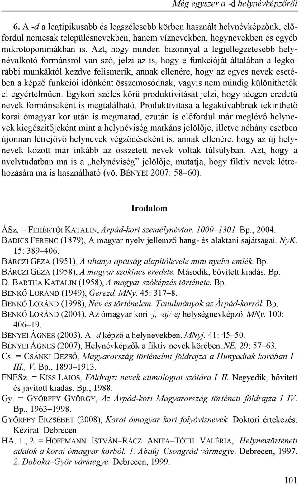 Azt, hogy minden bizonnyal a legjellegzetesebb helynévalkotó formánsról van szó, jelzi az is, hogy e funkcióját általában a legkorábbi munkáktól kezdve felismerik, annak ellenére, hogy az egyes nevek