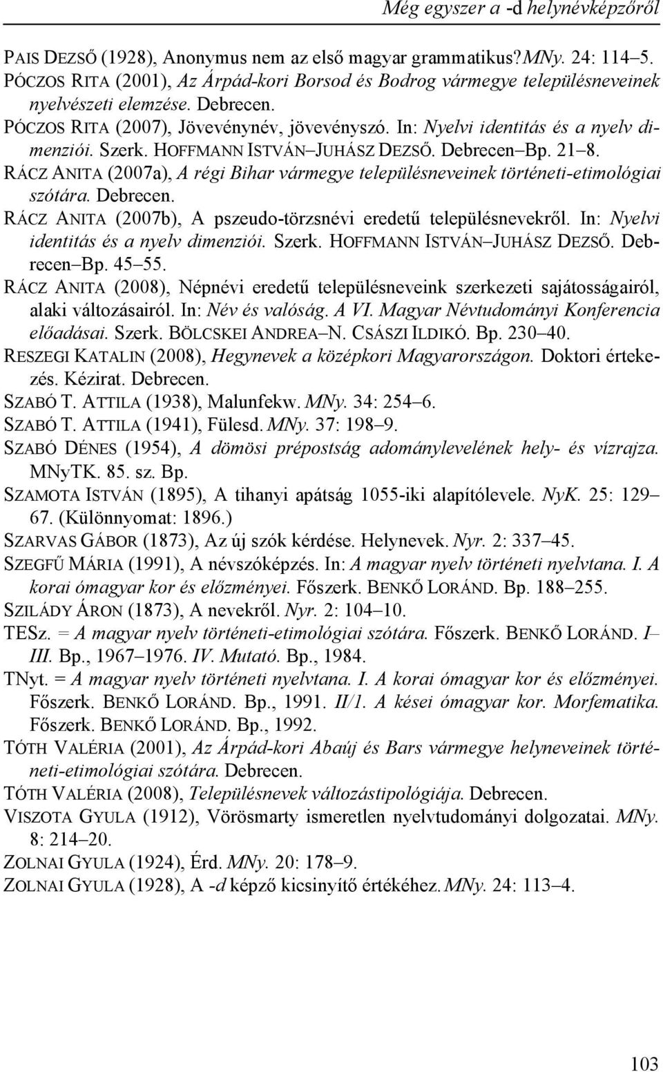 Szerk. HOFFMANN ISTVÁN JUHÁSZ DEZSŐ. Debrecen Bp. 21 8. RÁCZ ANITA (2007a), A régi Bihar vármegye településneveinek történeti-etimológiai szótára. Debrecen. RÁCZ ANITA (2007b), A pszeudo-törzsnévi eredetű településnevekről.