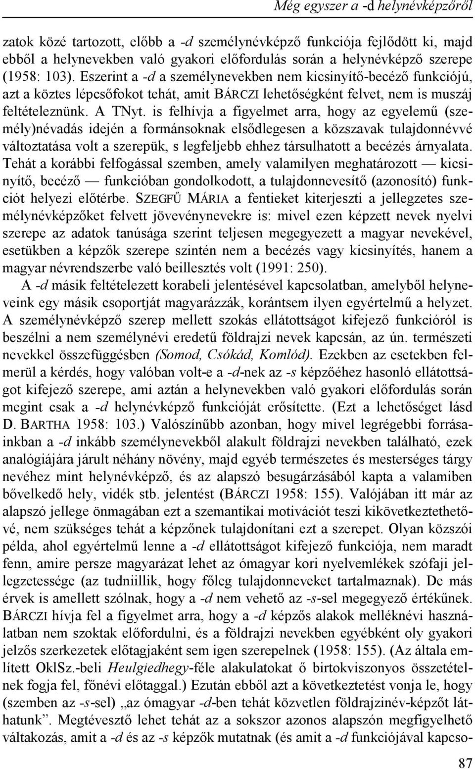 is felhívja a figyelmet arra, hogy az egyelemű (személy)névadás idején a formánsoknak elsődlegesen a közszavak tulajdonnévvé változtatása volt a szerepük, s legfeljebb ehhez társulhatott a becézés