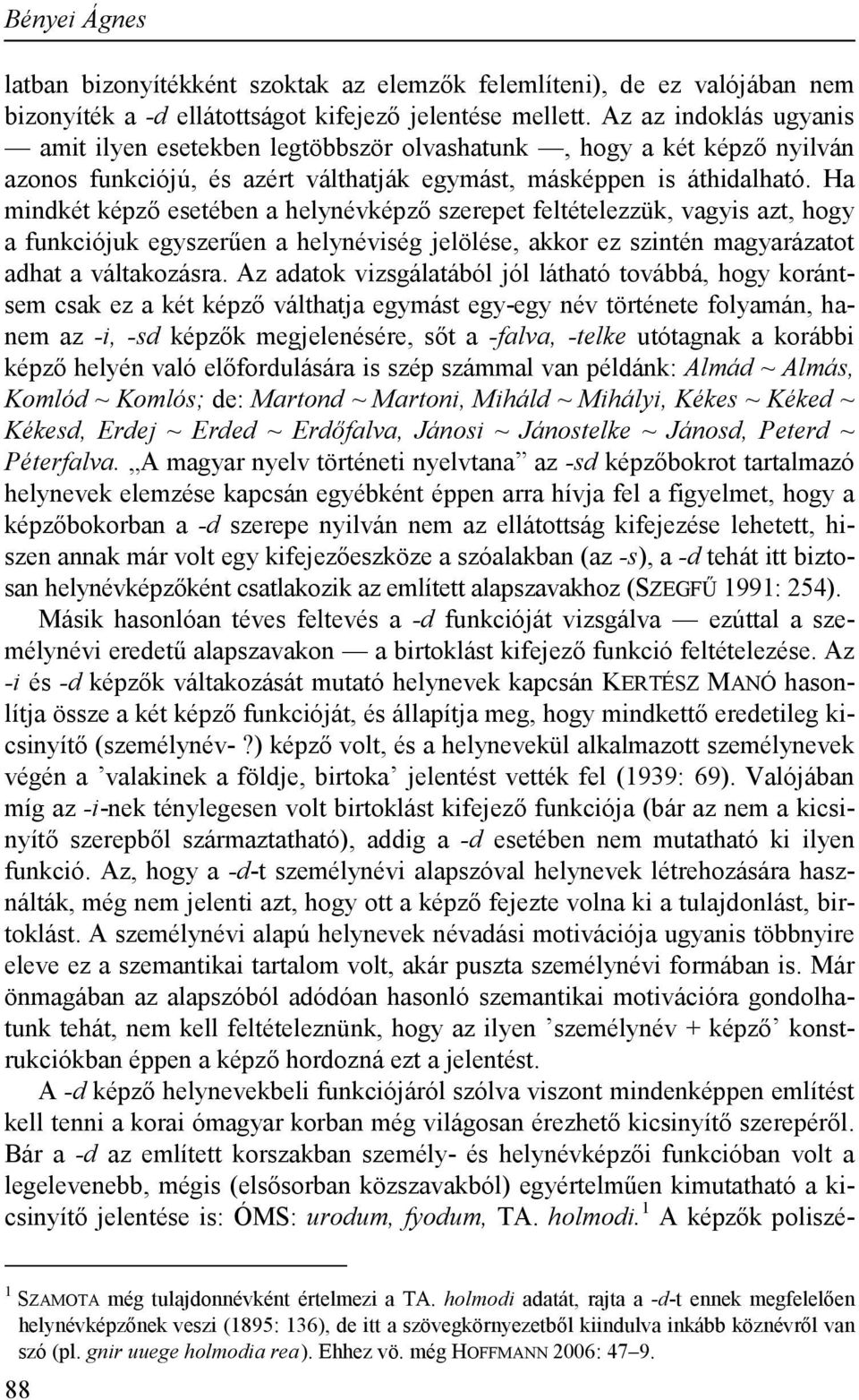 Ha mindkét képző esetében a helynévképző szerepet feltételezzük, vagyis azt, hogy a funkciójuk egyszerűen a helynéviség jelölése, akkor ez szintén magyarázatot adhat a váltakozásra.