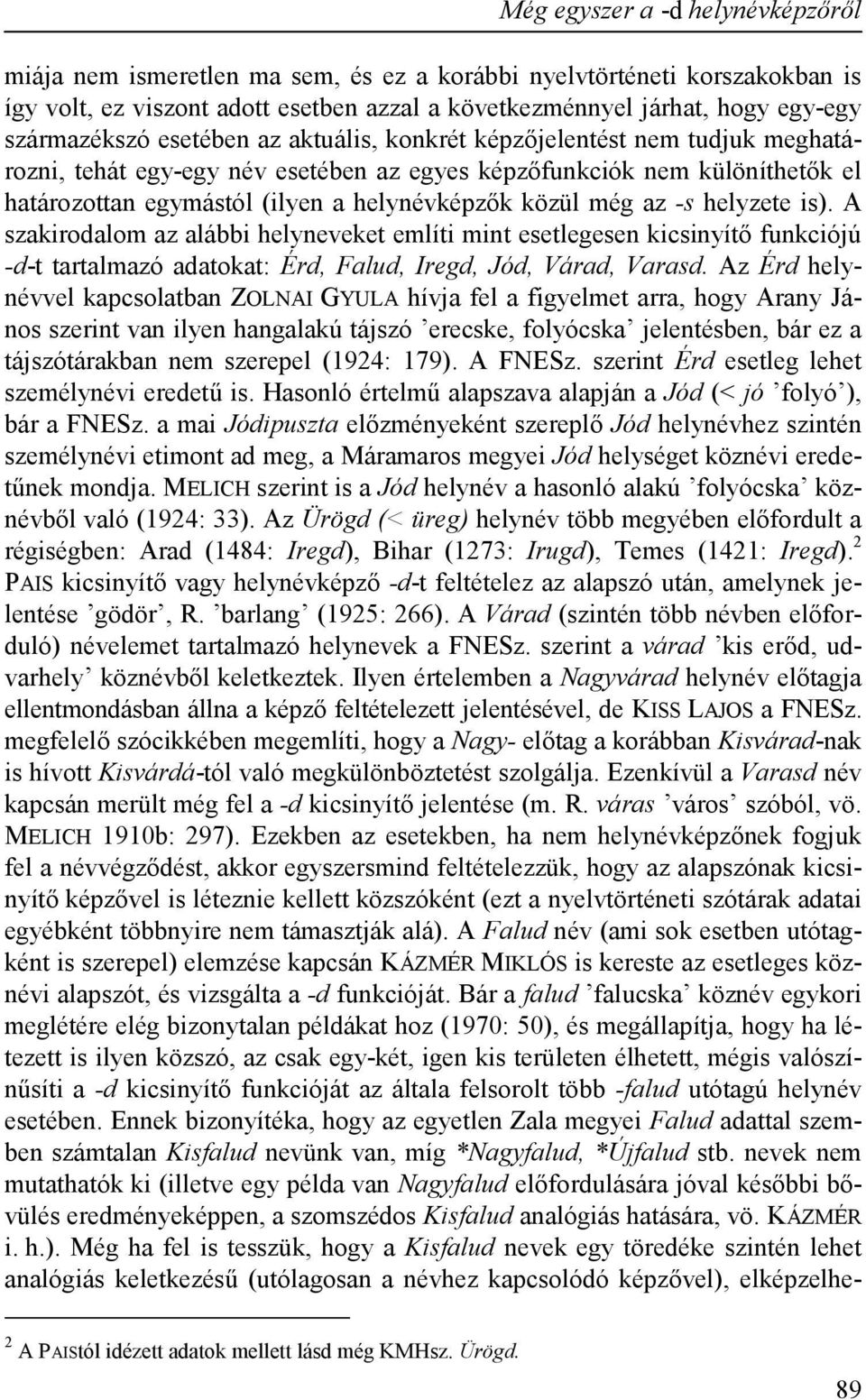 közül még az -s helyzete is). A szakirodalom az alábbi helyneveket említi mint esetlegesen kicsinyítő funkciójú -d-t tartalmazó adatokat: Érd, Falud, Iregd, Jód, Várad, Varasd.