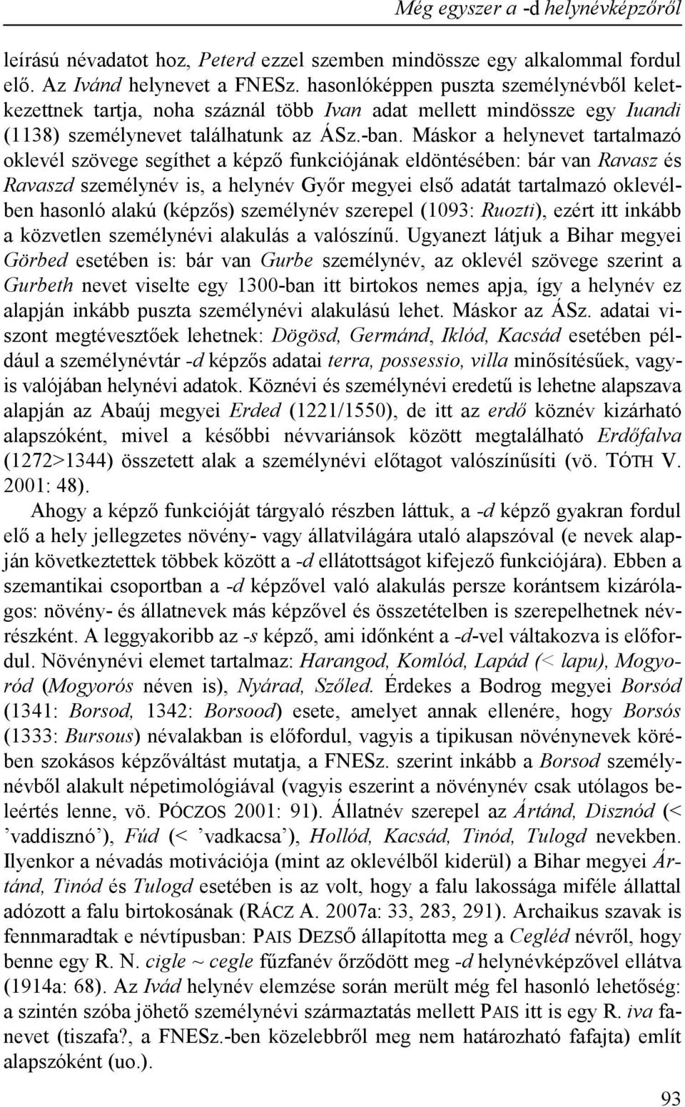 Máskor a helynevet tartalmazó oklevél szövege segíthet a képző funkciójának eldöntésében: bár van Ravasz és Ravaszd személynév is, a helynév Győr megyei első adatát tartalmazó oklevélben hasonló