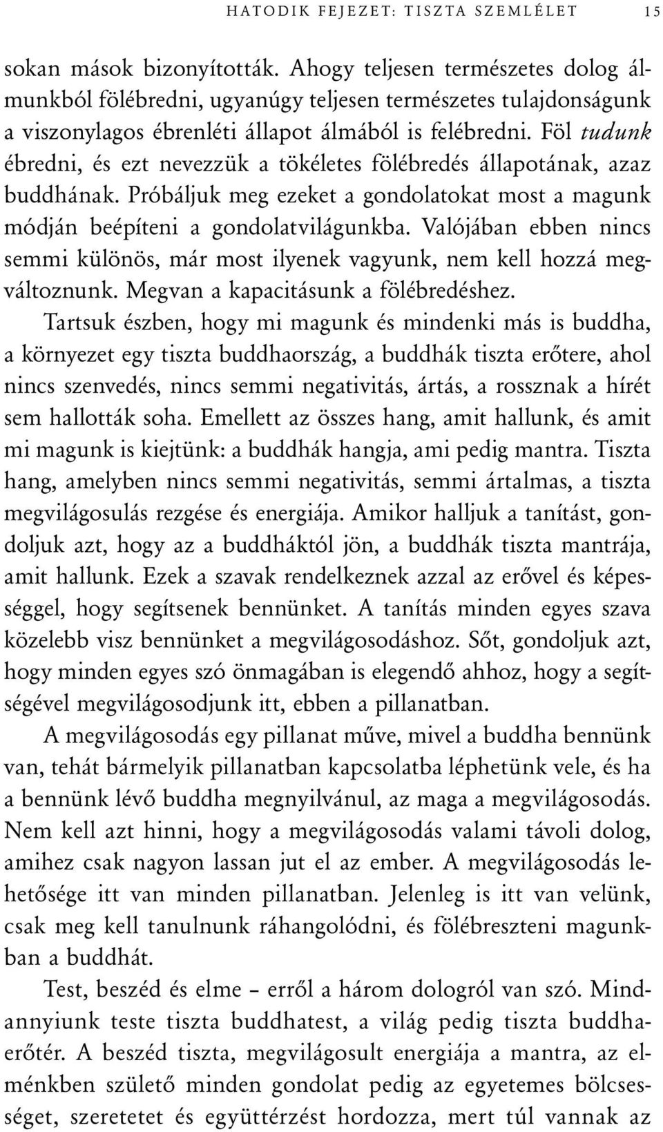 Föl tudunk ébredni, és ezt nevezzük a tökéletes fölébredés állapotának, azaz buddhának. Próbáljuk meg ezeket a gondolatokat most a magunk módján beépíteni a gondolatvilágunkba.