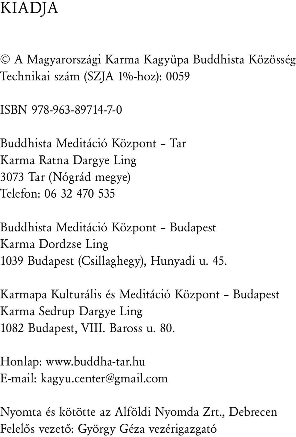 Budapest (Csillaghegy), Hunyadi u. 45. Karmapa Kulturális és Meditáció Központ Budapest Karma Sedrup Dargye Ling 1082 Budapest, VIII. Baross u.