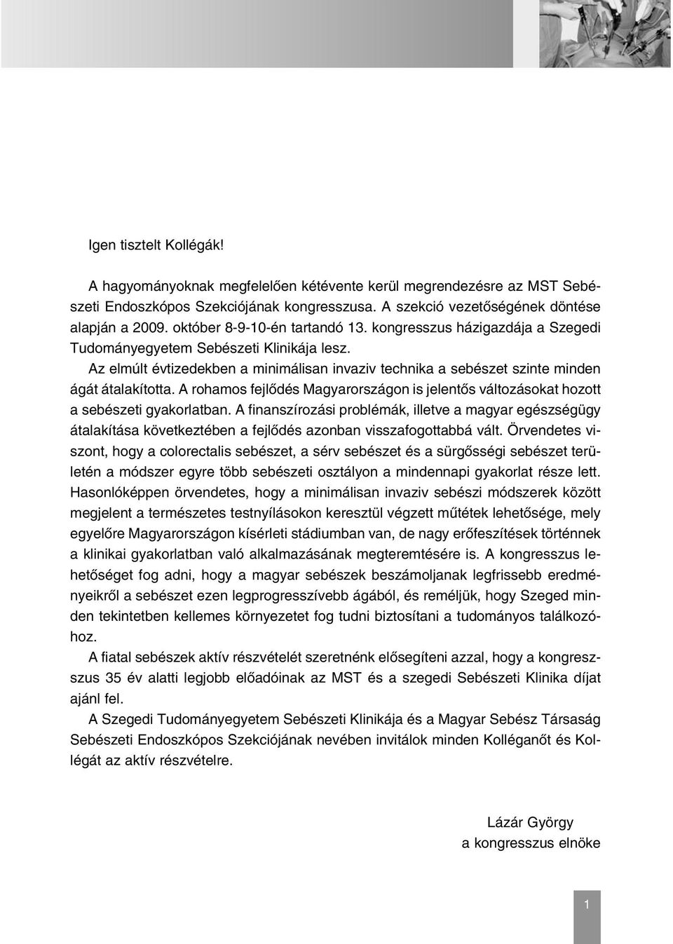 Az elmúlt évtizedekben a minimálisan invaziv technika a sebészet szinte minden ágát átalakította. A rohamos fejlõdés Magyarországon is jelentõs változásokat hozott a sebészeti gyakorlatban.