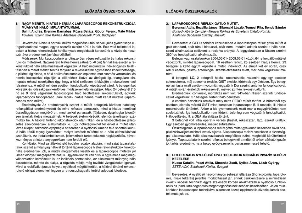 Erre való tekintettel indokolt a hiatus rekonstrukció hatékonyabb megoldását keresnünk a közép és hoszszú távú eredmények javítása céljából.