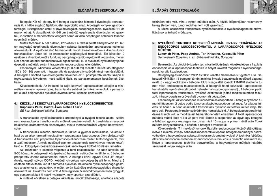 6-8 cm átmérõjû epiphrenalis diverticulumot igazoltak, 2 esetben a manometriás vizsgálat során az alsó oesphagus sphincter fokozott nyomását mérték.