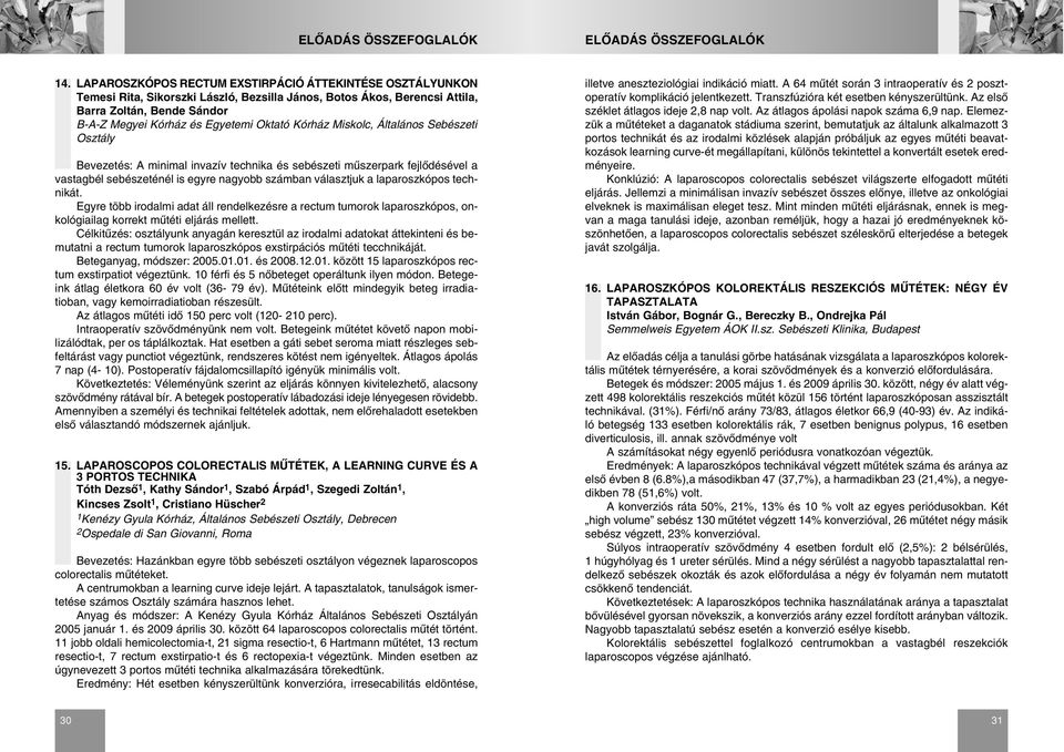 laparoszkópos technikát. Egyre több irodalmi adat áll rendelkezésre a rectum tumorok laparoszkópos, onkológiailag korrekt mûtéti eljárás mellett.