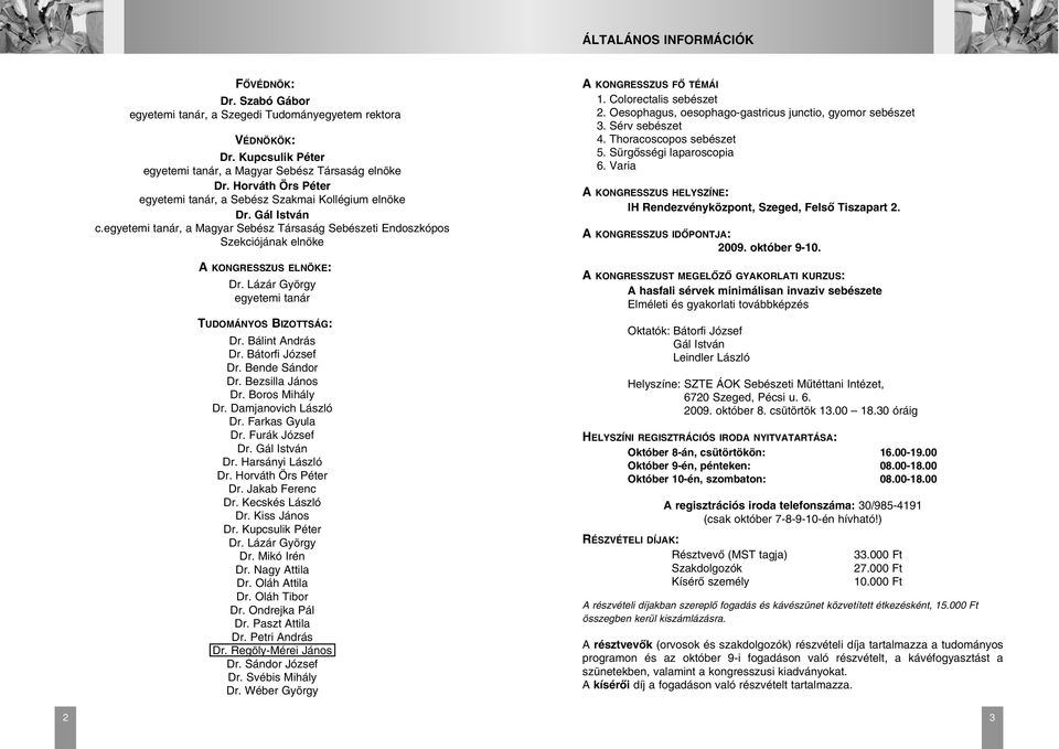 Lázár György egyetemi tanár TUDOMÁNYOS BIZOTTSÁG: Dr. Bálint András Dr. Bátorfi József Dr. Bende Sándor Dr. Bezsilla János Dr. Boros Mihály Dr. Damjanovich László Dr. Farkas Gyula Dr. Furák József Dr.