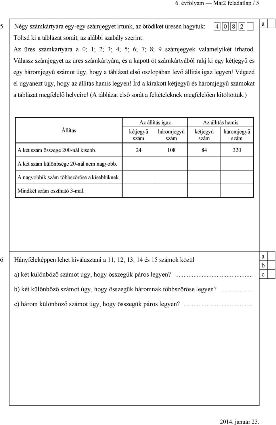 írhtod. Válssz számjegyet z üres számkártyár, és kpott öt számkártyáól rkj ki egy kétjegyű és egy háromjegyű számot úgy, hogy tálázt első oszlopán levő állítás igz legyen!