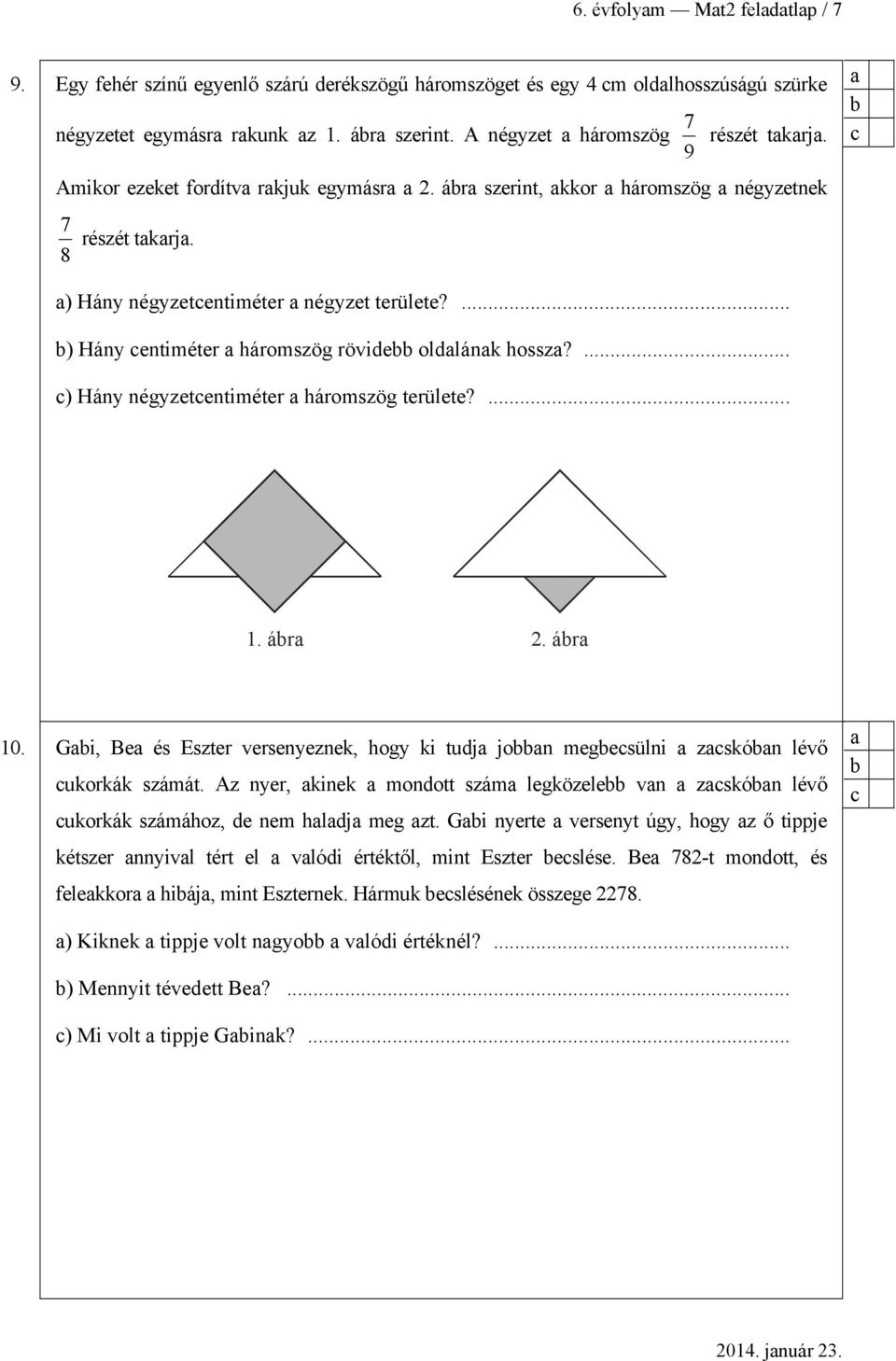 ... ) Hány négyzetentiméter háromszög területe?... 1. ár 2. ár 10. Gi, Be és Eszter versenyeznek, hogy ki tudj jon megesülni zskón lévő ukorkák számát.