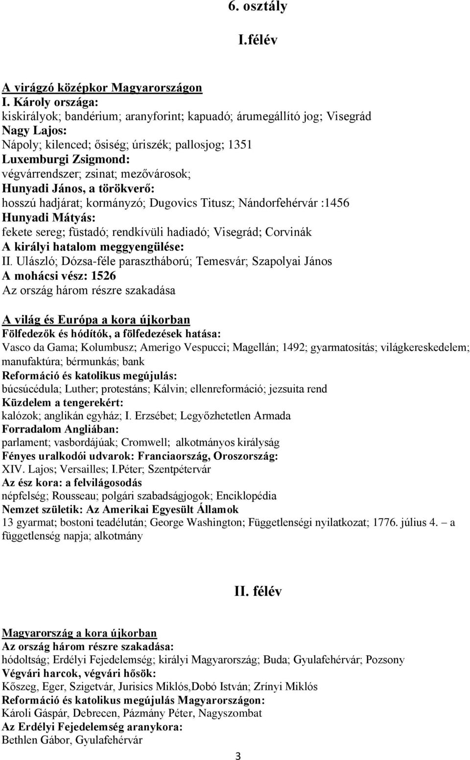 mezővárosok; Hunyadi János, a törökverő: hosszú hadjárat; kormányzó; Dugovics Titusz; Nándorfehérvár :1456 Hunyadi Mátyás: fekete sereg; füstadó; rendkívüli hadiadó; Visegrád; Corvinák A királyi