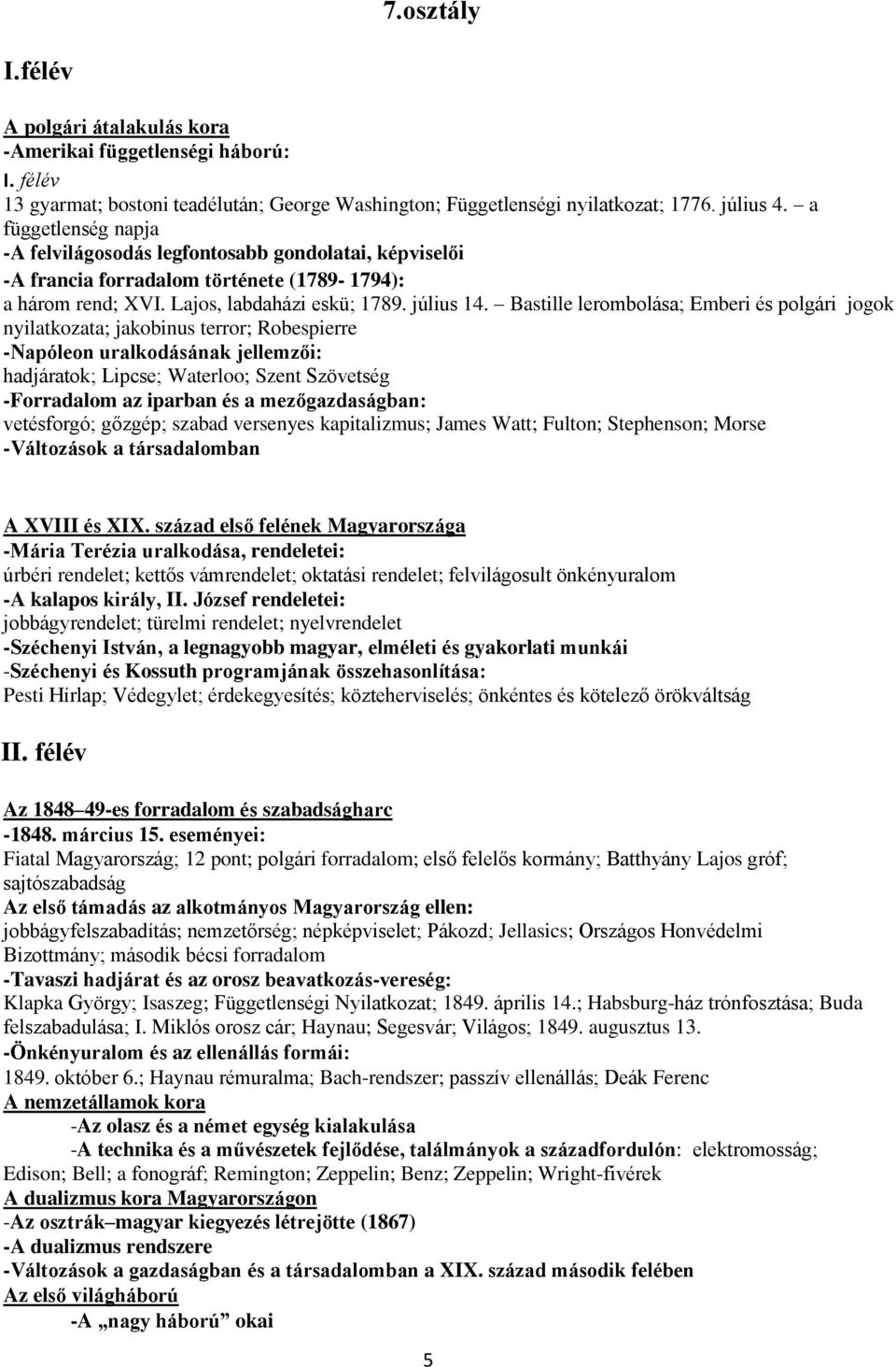 Bastille lerombolása; Emberi és polgári jogok nyilatkozata; jakobinus terror; Robespierre -Napóleon uralkodásának jellemzői: hadjáratok; Lipcse; Waterloo; Szent Szövetség -Forradalom az iparban és a