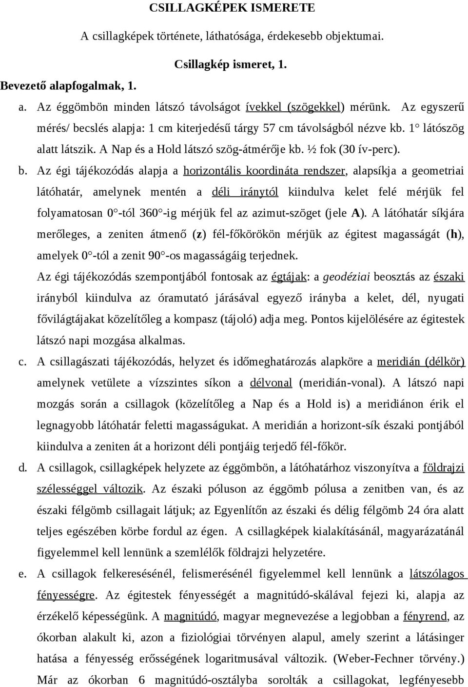 cslés alapja: 1 cm kiterjedésű tárgy 57 cm távolságból nézve kb. 1 látószög alatt látszik. A Nap és a Hold látszó szög-átmérője kb. ½ fok (30 ív-perc). b.