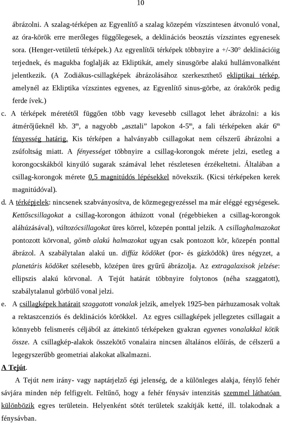 (A Zodiákus-csillagképek ábrázolásához szerkeszthető ekliptikai térkép, amelynél az Ekliptika vízszintes egyenes, az Egyenlítő sinus-görbe, az órakörök pedig ferde ívek.) c.