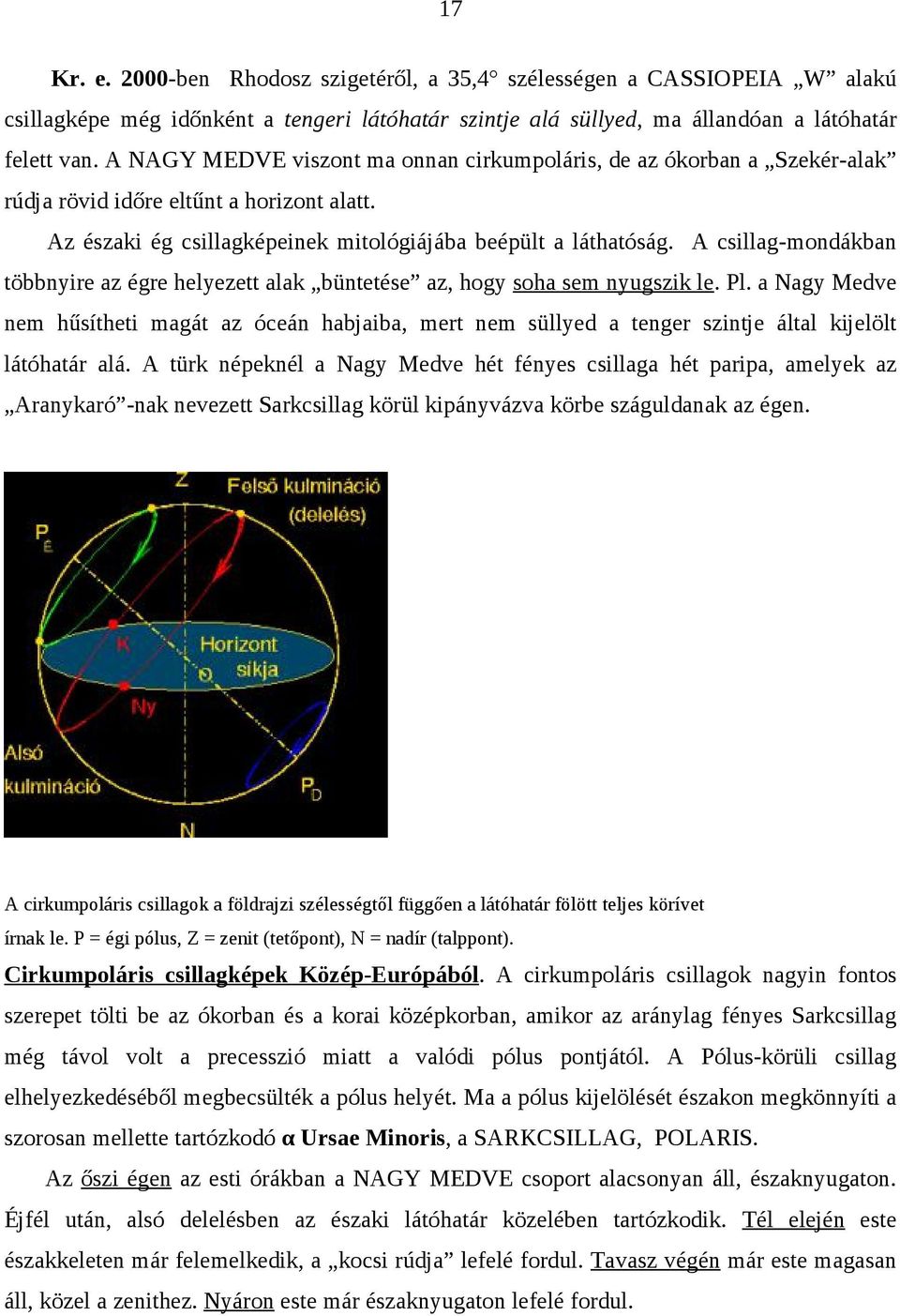 A csillag-mondákban többnyire az égre helyezett alak büntetése az, hogy soha sem nyugszik le. Pl.