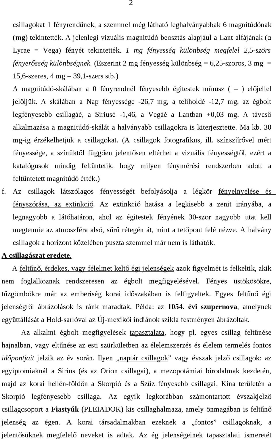 (Eszerint 2 mg fényesség különbség = 6,25-szoros, 3 mg = 15,6-szeres, 4 mg = 39,1-szers stb.) A magnitúdó-skálában a 0 fényrendnél fényesebb égitestek mínusz ( ) előjellel jelöljük.