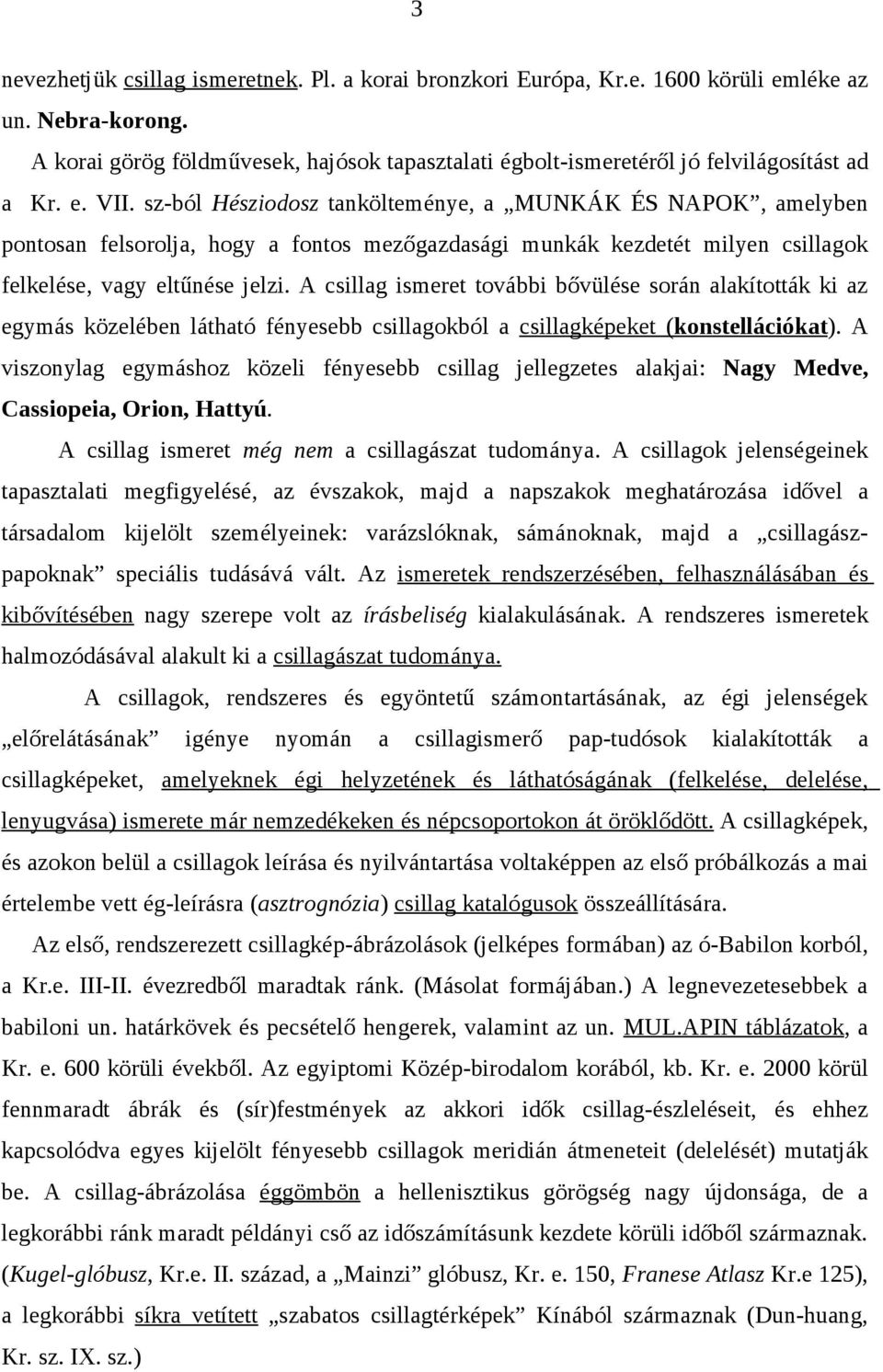 sz-ból Hésziodosz tankölteménye, a MUNKÁK ÉS NAPOK, amelyben pontosan felsorolja, hogy a fontos mezőgazdasági munkák kezdetét milyen csillagok felkelése, vagy eltűnése jelzi.