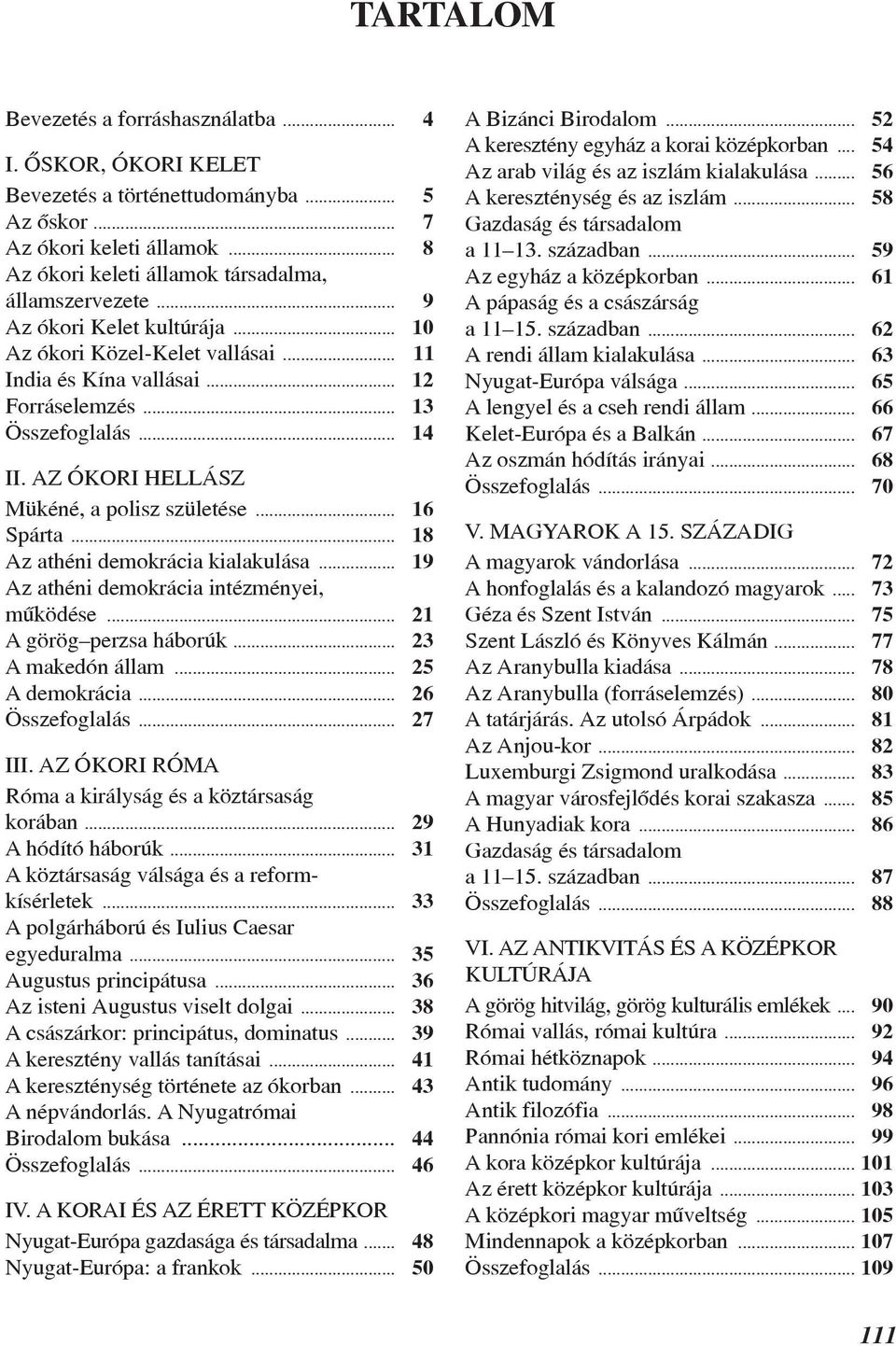 .. 18 Az athéni demokrácia kialakulása... 19 Az athéni demokrácia intézményei, mûködése... 21 A görög perzsa háborúk... 23 A makedón állam... 25 A demokrácia... 26 Összefoglalás... 27 III.