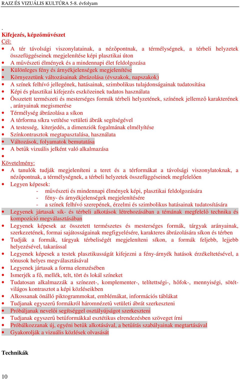 tulajdonságainak tudatosítása Képi és plasztikai kifejezés eszközeinek tudatos használata Összetett természeti és mesterséges formák térbeli helyzetének, színének jellemző karakterének, arányainak