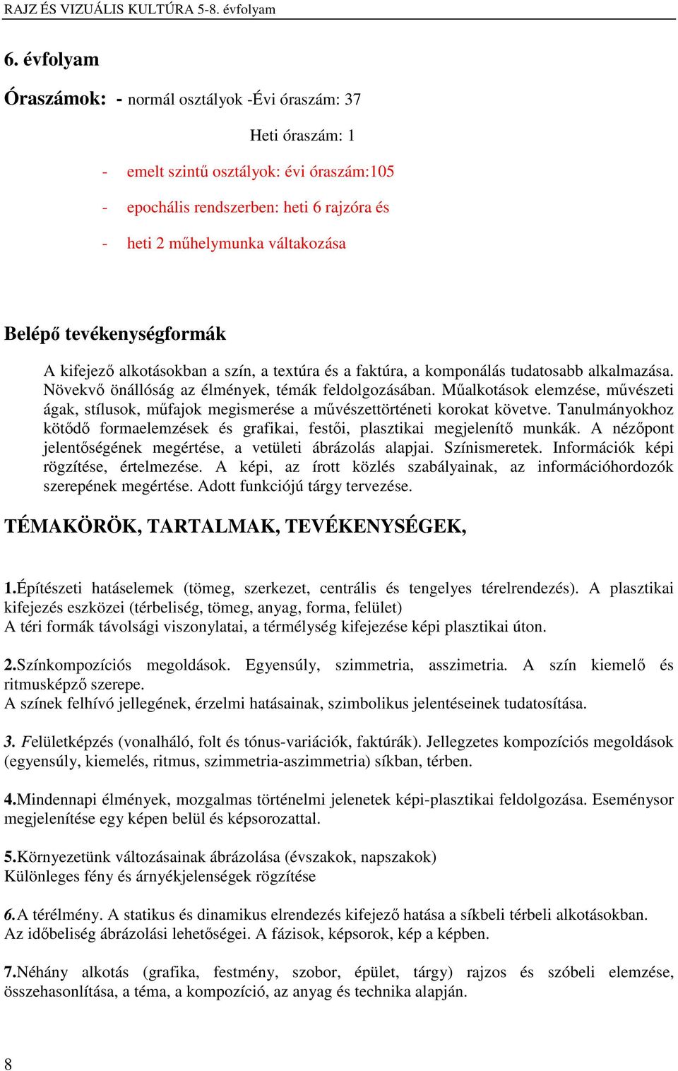 Műalkotások elemzése, művészeti ágak, stílusok, műfajok megismerése a művészettörténeti korokat követve. Tanulmányokhoz kötődő formaelemzések és grafikai, festői, plasztikai megjelenítő munkák.