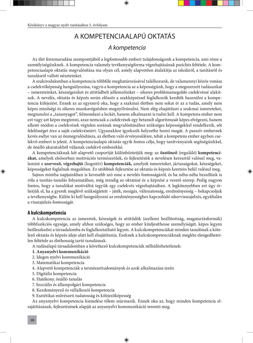 A kompetenciaalapú oktatás megvalósítása ma olyan cél, amely alapvetően átalakítja az iskoláról, a tanításról és tanulásról vallott nézeteinket.