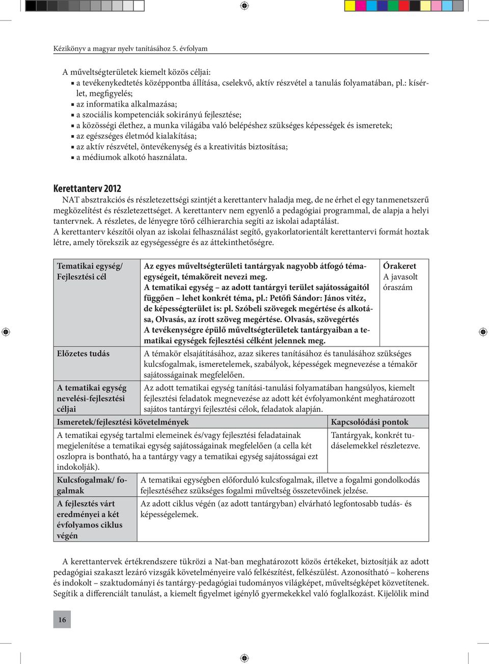 egészséges életmód kialakítása; az aktív részvétel, öntevékenység és a kreativitás biztosítása; a médiumok alkotó használata.