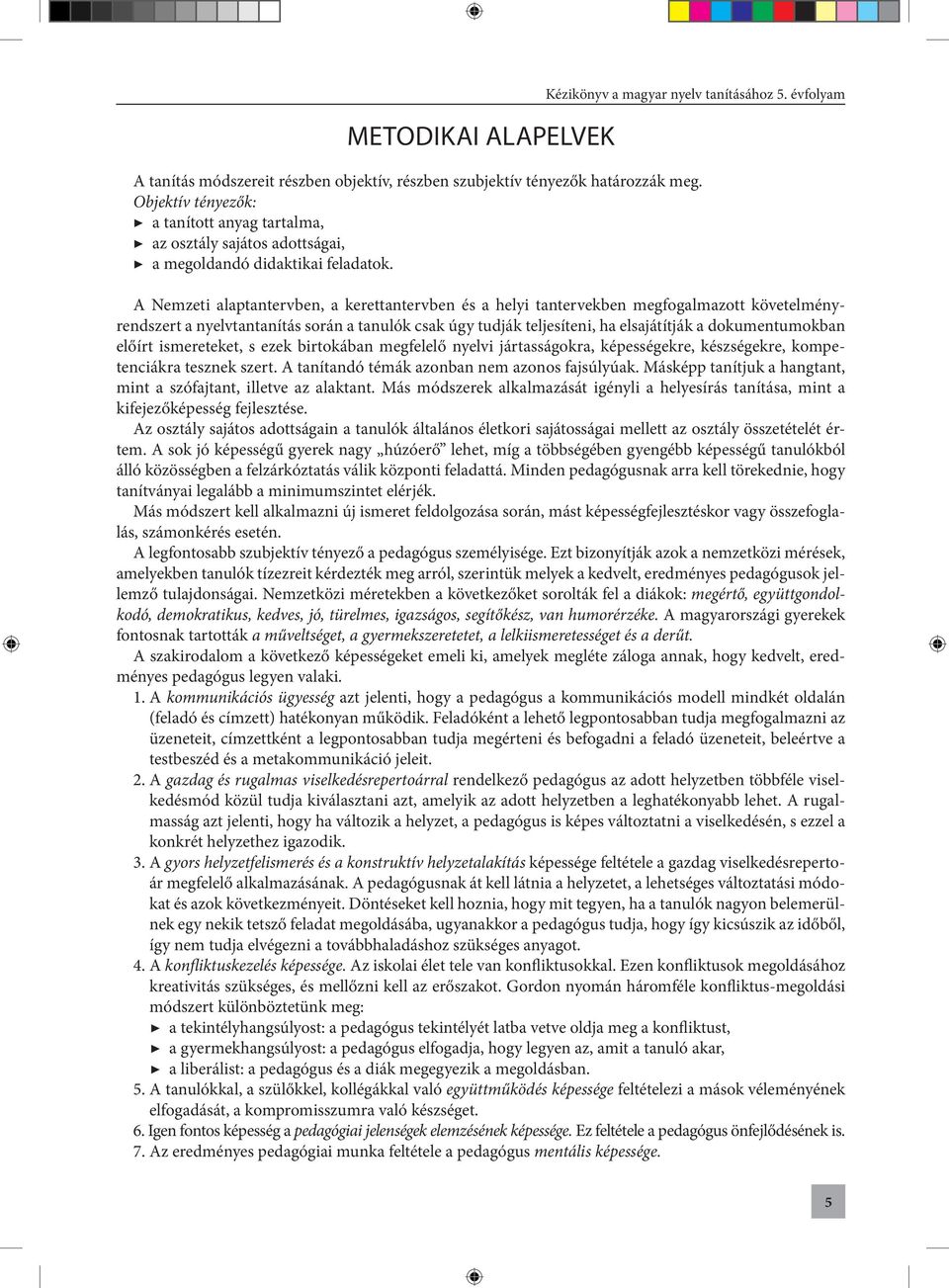 A Nemzeti alaptantervben, a kerettantervben és a helyi tantervekben megfogalmazott követelményrendszert a nyelvtantanítás során a tanulók csak úgy tudják teljesíteni, ha elsajátítják a