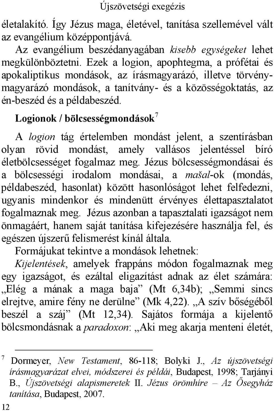 Logionok / bölcsességmondások 7 A logion tág értelemben mondást jelent, a szentírásban olyan rövid mondást, amely vallásos jelentéssel bíró életbölcsességet fogalmaz meg.