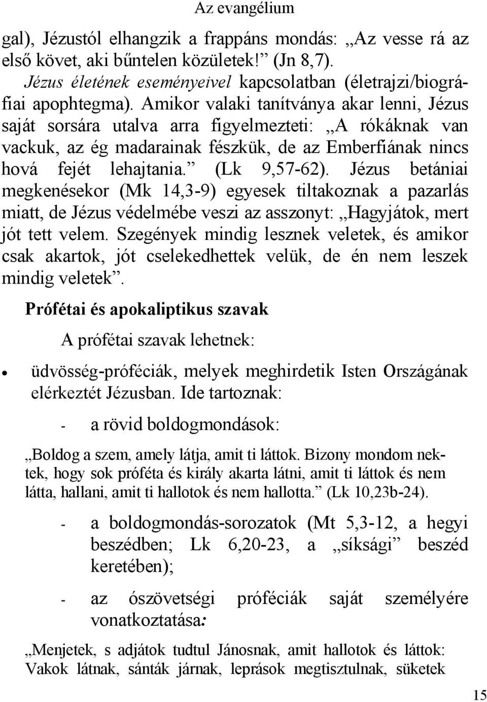 Jézus betániai megkenésekor (Mk 14,3-9) egyesek tiltakoznak a pazarlás miatt, de Jézus védelmébe veszi az asszonyt: Hagyjátok, mert jót tett velem.
