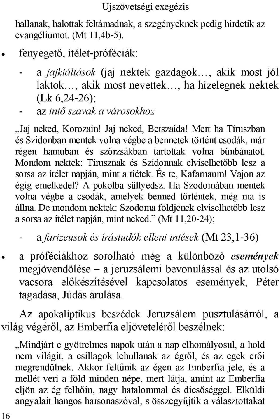 Jaj neked, Betszaida! Mert ha Tíruszban és Szidonban mentek volna végbe a bennetek történt csodák, már régen hamuban és szőrzsákban tartottak volna bűnbánatot.