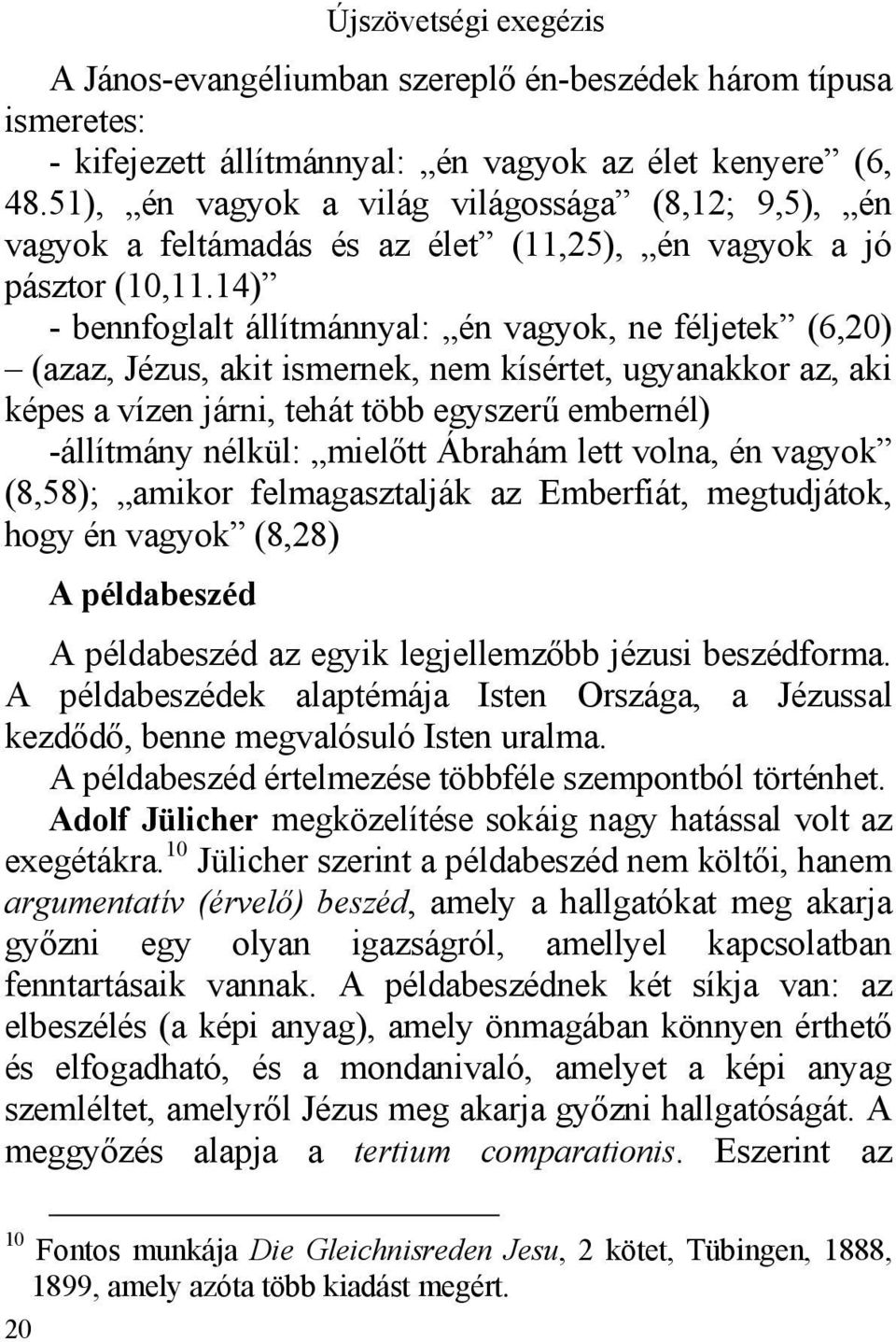 14) - bennfoglalt állítmánnyal: én vagyok, ne féljetek (6,20) (azaz, Jézus, akit ismernek, nem kísértet, ugyanakkor az, aki képes a vízen járni, tehát több egyszerű embernél) -állítmány nélkül: