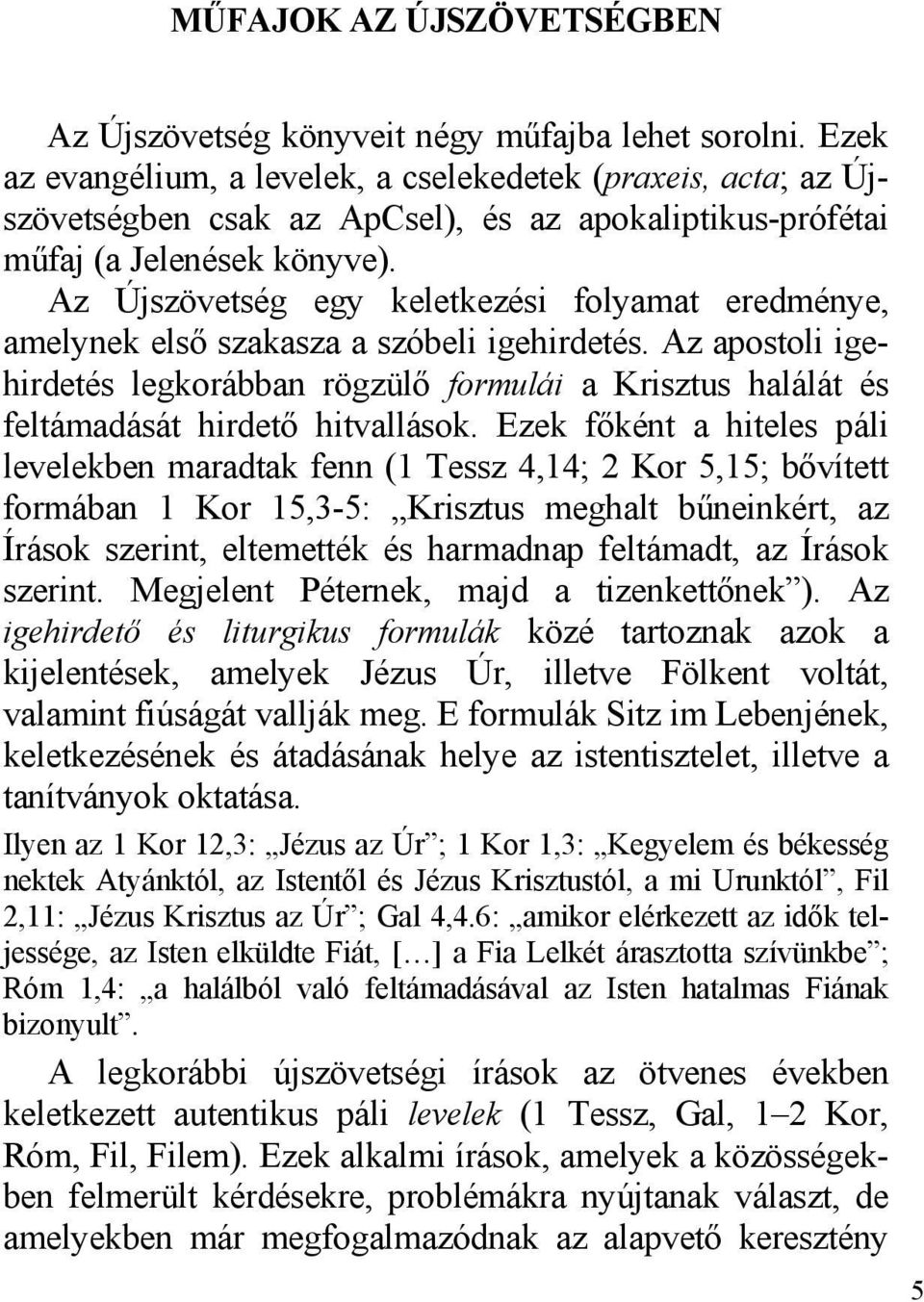 Az Újszövetség egy keletkezési folyamat eredménye, amelynek első szakasza a szóbeli igehirdetés.