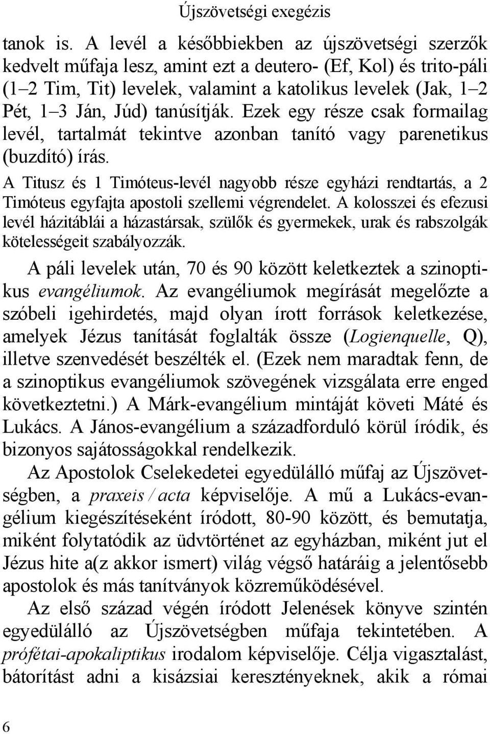 tanúsítják. Ezek egy része csak formailag levél, tartalmát tekintve azonban tanító vagy parenetikus (buzdító) írás.