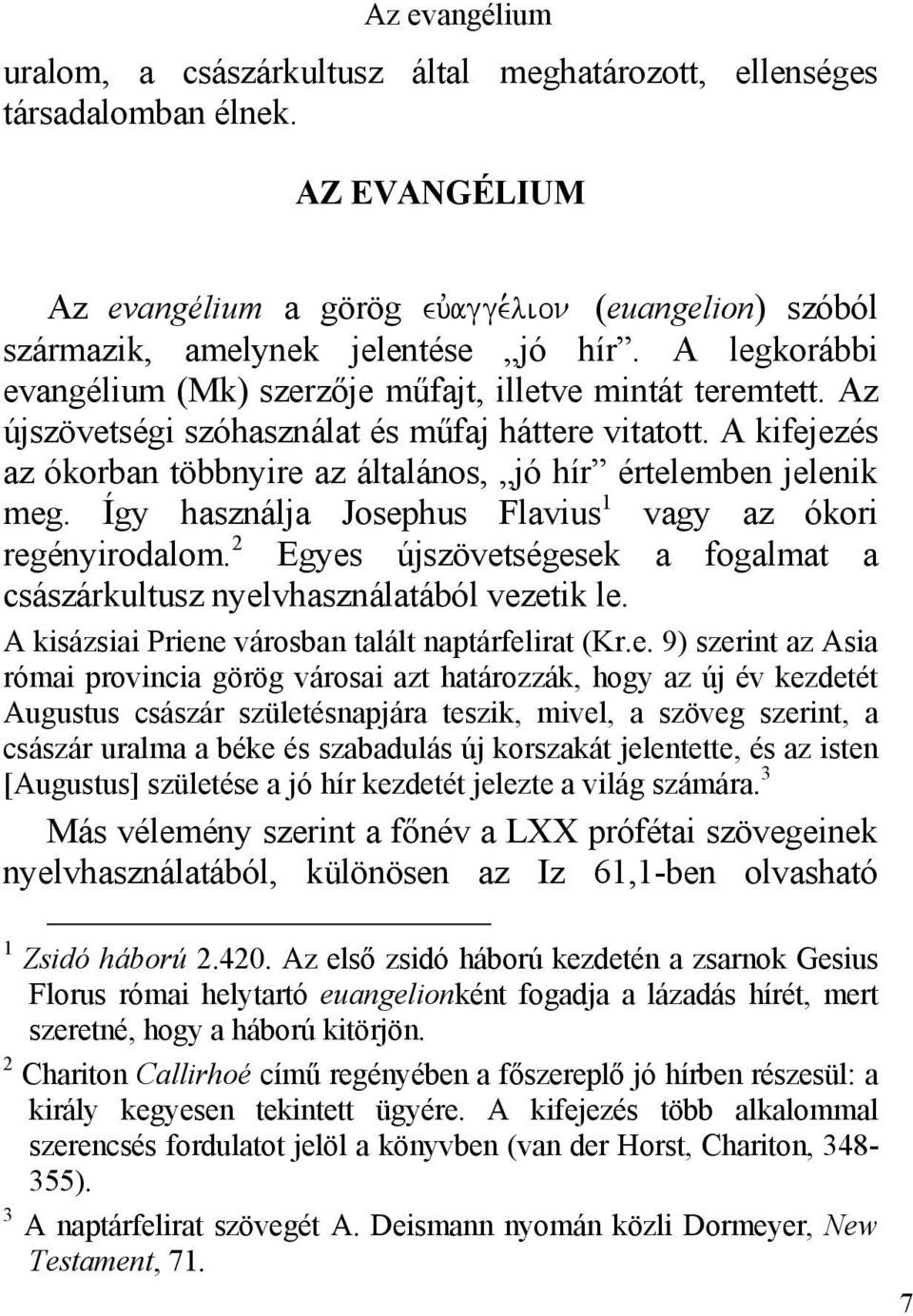 A kifejezés az ókorban többnyire az általános, jó hír értelemben jelenik meg. Így használja Josephus Flavius 1 vagy az ókori regényirodalom.