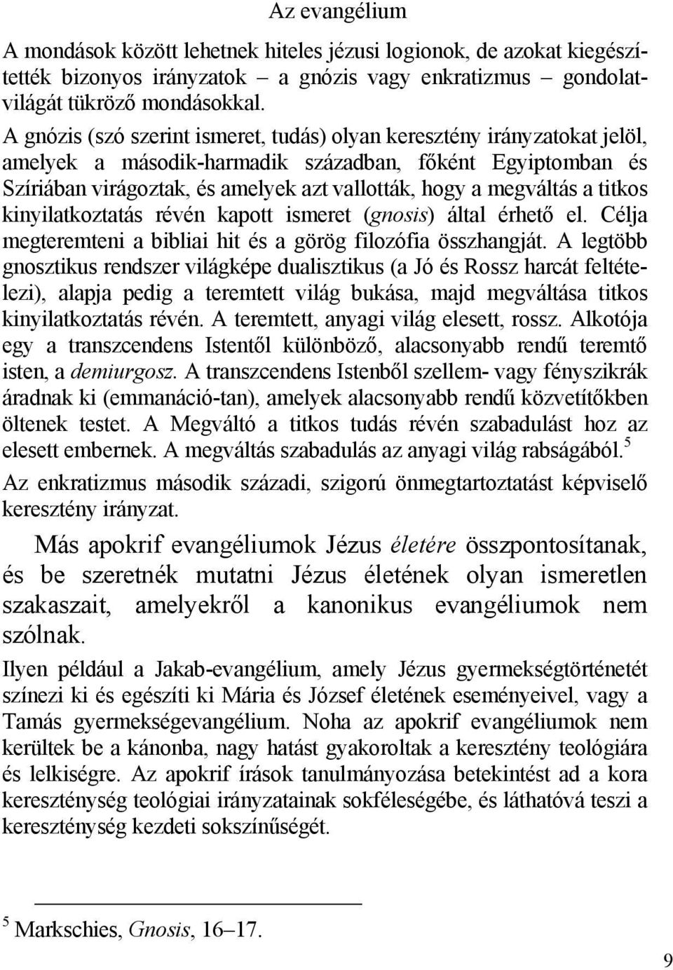 a titkos kinyilatkoztatás révén kapott ismeret (gnosis) által érhető el. Célja megteremteni a bibliai hit és a görög filozófia összhangját.