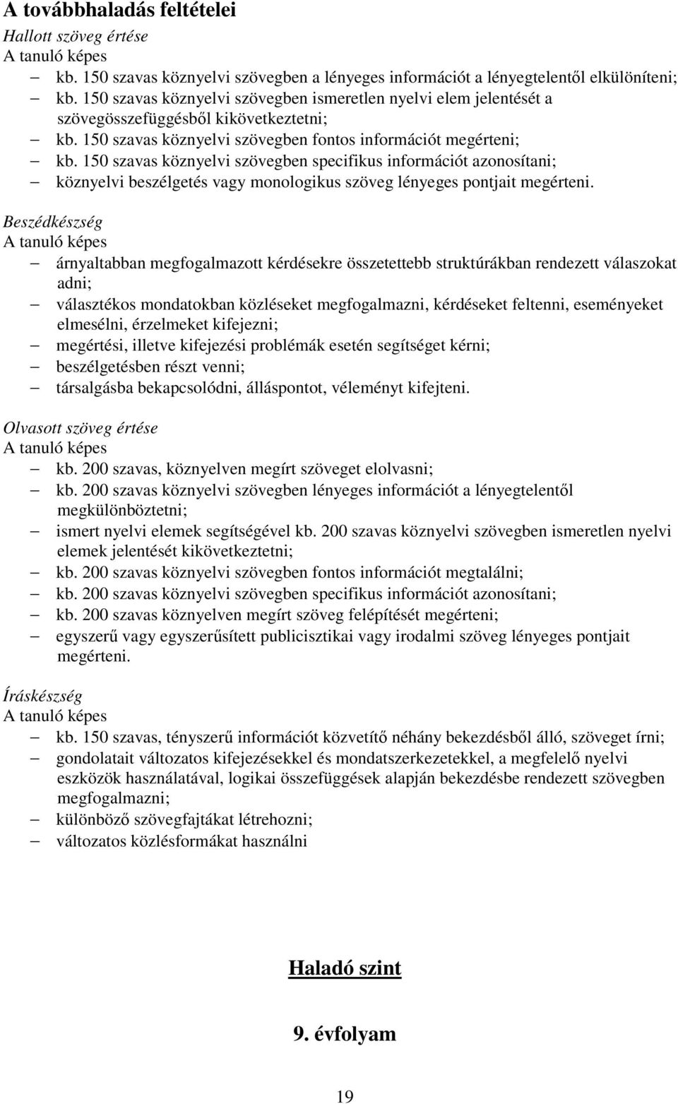 150 szavas köznyelvi szövegben specifikus információt azonosítani; köznyelvi beszélgetés vagy monologikus szöveg lényeges pontjait megérteni.