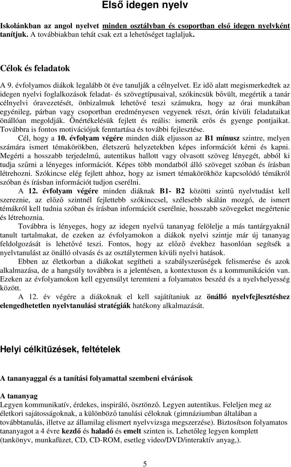 Ez idő alatt megismerkedtek az idegen nyelvi foglalkozások feladat- és szövegtípusaival, szókincsük bővült, megértik a tanár célnyelvi óravezetését, önbizalmuk lehetővé teszi számukra, hogy az órai