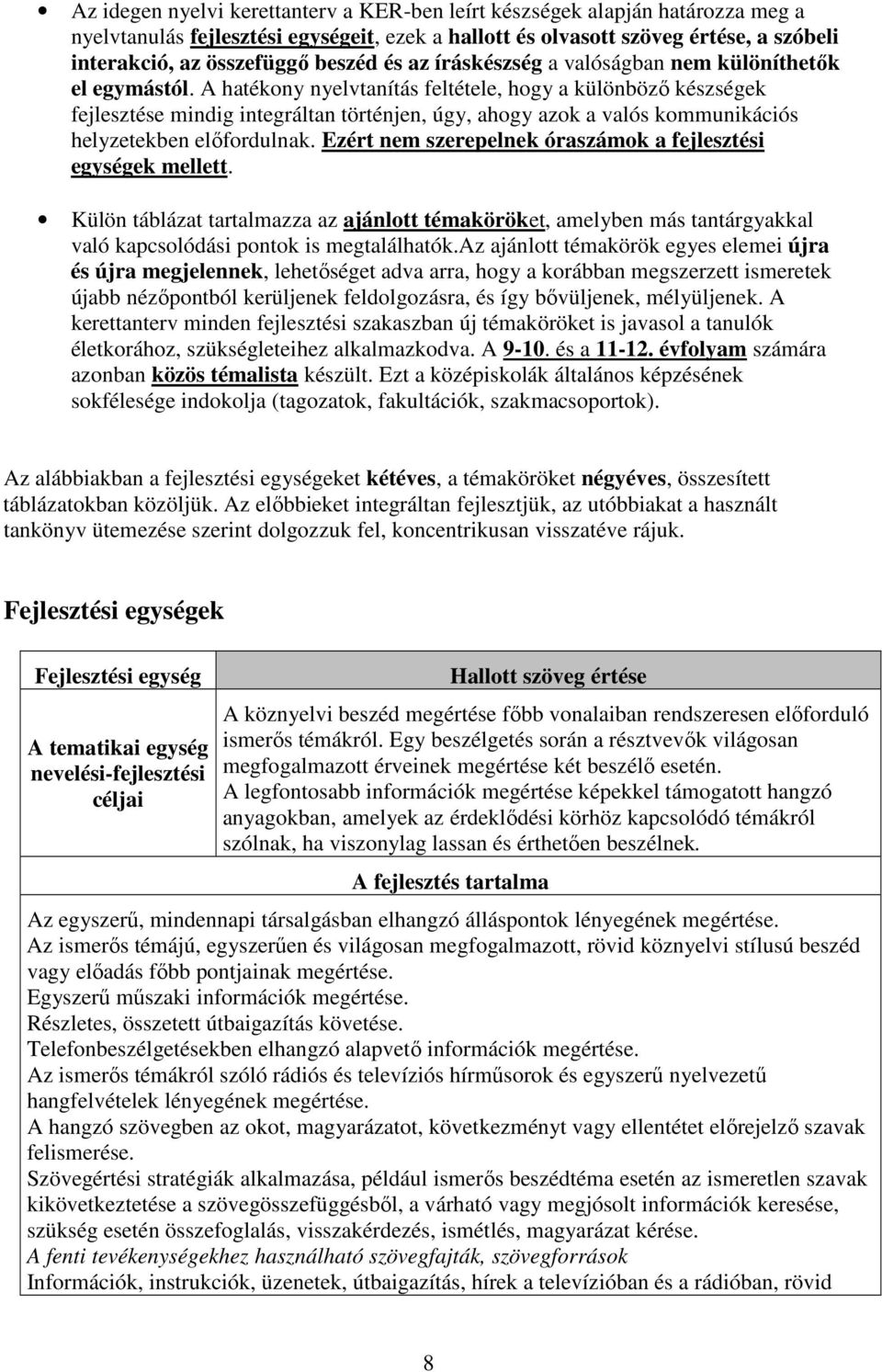 A hatékony nyelvtanítás feltétele, hogy a különböző készségek fejlesztése mindig integráltan történjen, úgy, ahogy azok a valós kommunikációs helyzetekben előfordulnak.