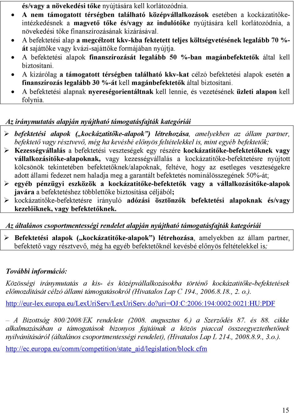 kizárásával. A befektetési alap a megcélzott kkv-kba fektetett teljes költségvetésének legalább 70 %- át sajáttőke vagy kvázi-sajáttőke formájában nyújtja.