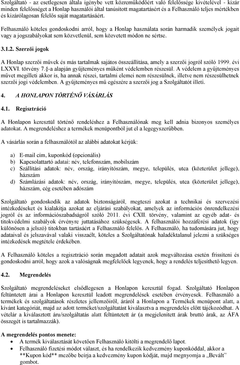 Felhasználó köteles gondoskodni arról, hogy a Honlap használata során harmadik személyek jogait vagy a jogszabályokat sem közvetlenül, sem közvetett módon ne sértse. 3.1.2.