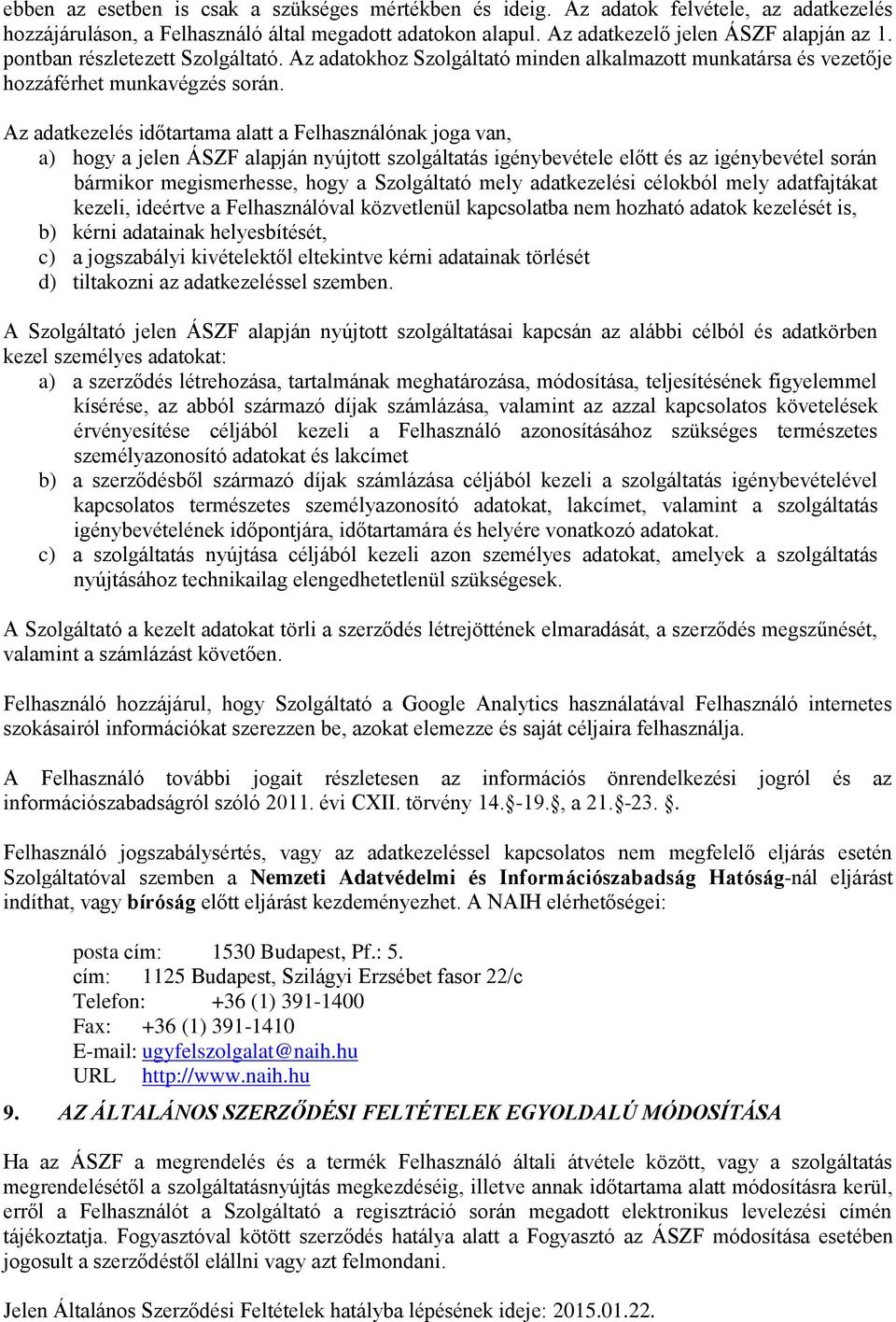 Az adatkezelés időtartama alatt a Felhasználónak joga van, a) hogy a jelen ÁSZF alapján nyújtott szolgáltatás igénybevétele előtt és az igénybevétel során bármikor megismerhesse, hogy a Szolgáltató