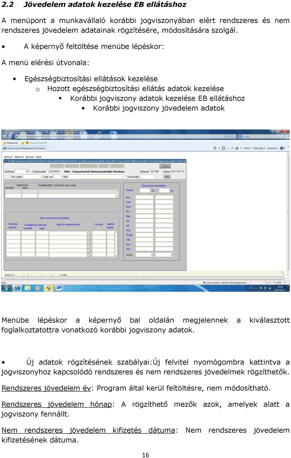 ellátáshoz Korábbi jogviszony jövedelem adatok Menübe lépéskor a képernyő bal oldalán megjelennek a kiválasztott foglalkoztatottra vonatkozó korábbi jogviszony adatok.